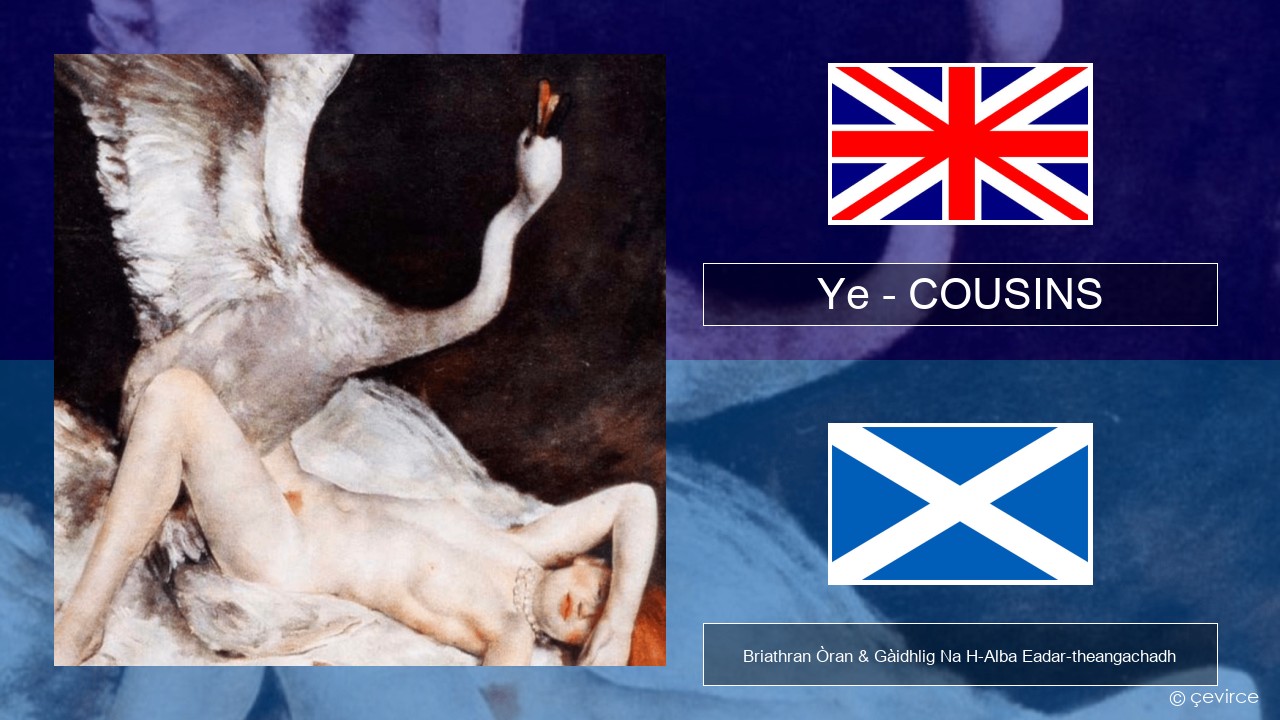 Ye – COUSINS Gaelic Briathran Òran & Gàidhlig Na H-Alba Eadar-theangachadh