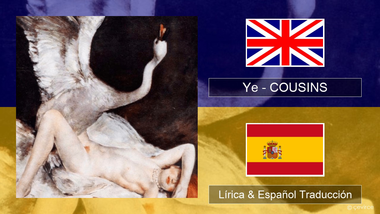 Ye – COUSINS Ingl Lírica & Español Traducción