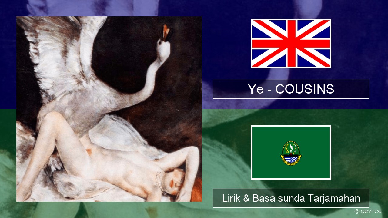 Ye – COUSINS Basa inggris Lirik & Basa sunda Tarjamahan