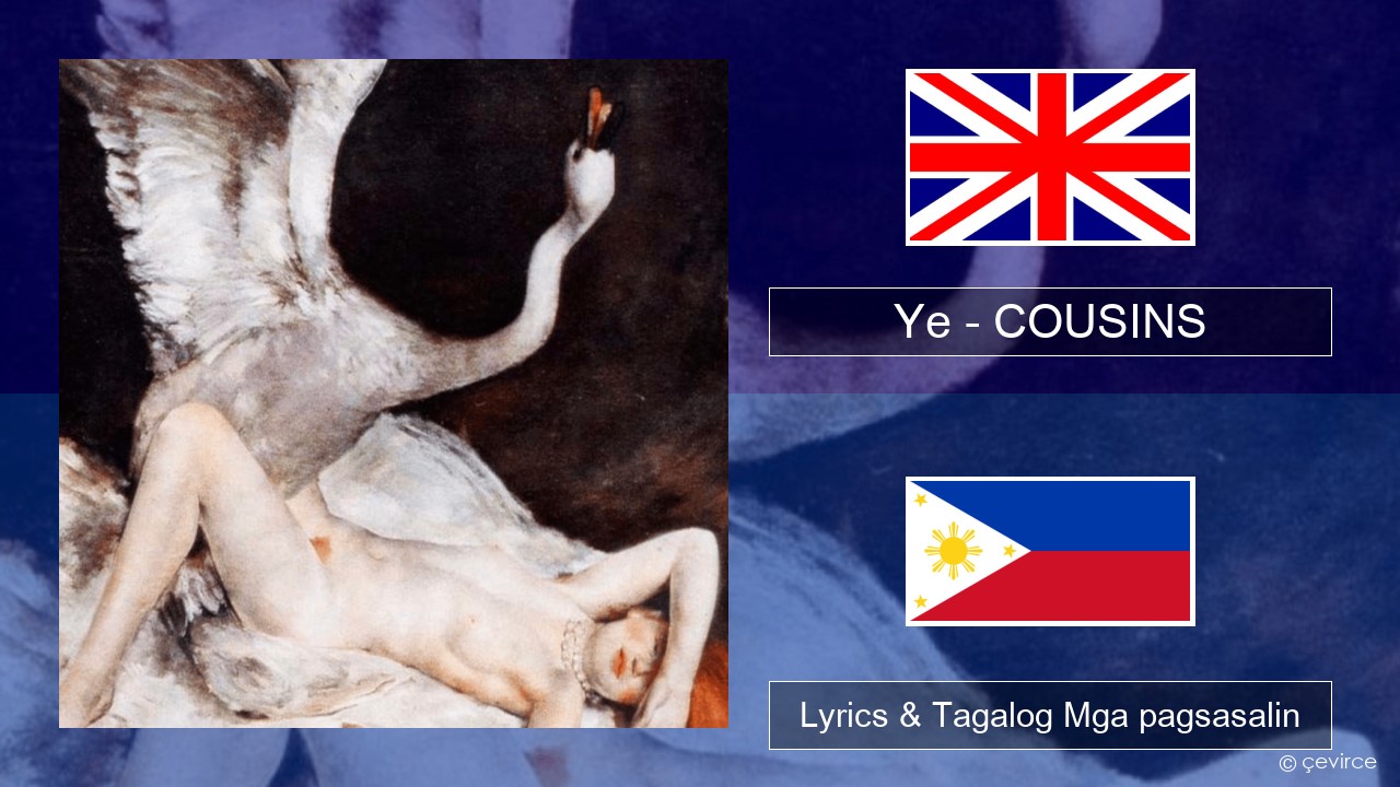 Ye – COUSINS Ingles Lyrics & Tagalog Mga pagsasalin