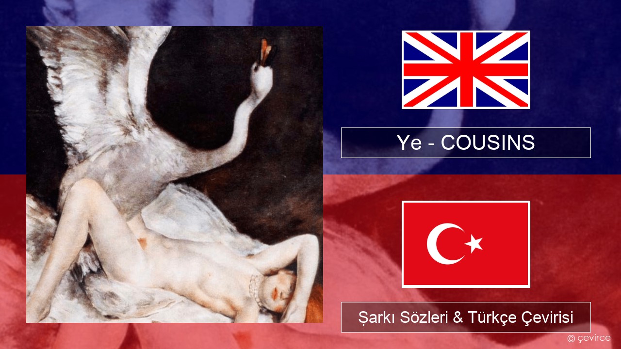 Ye – COUSINS İngilizce Şarkı Sözleri & Türkçe Çevirisi