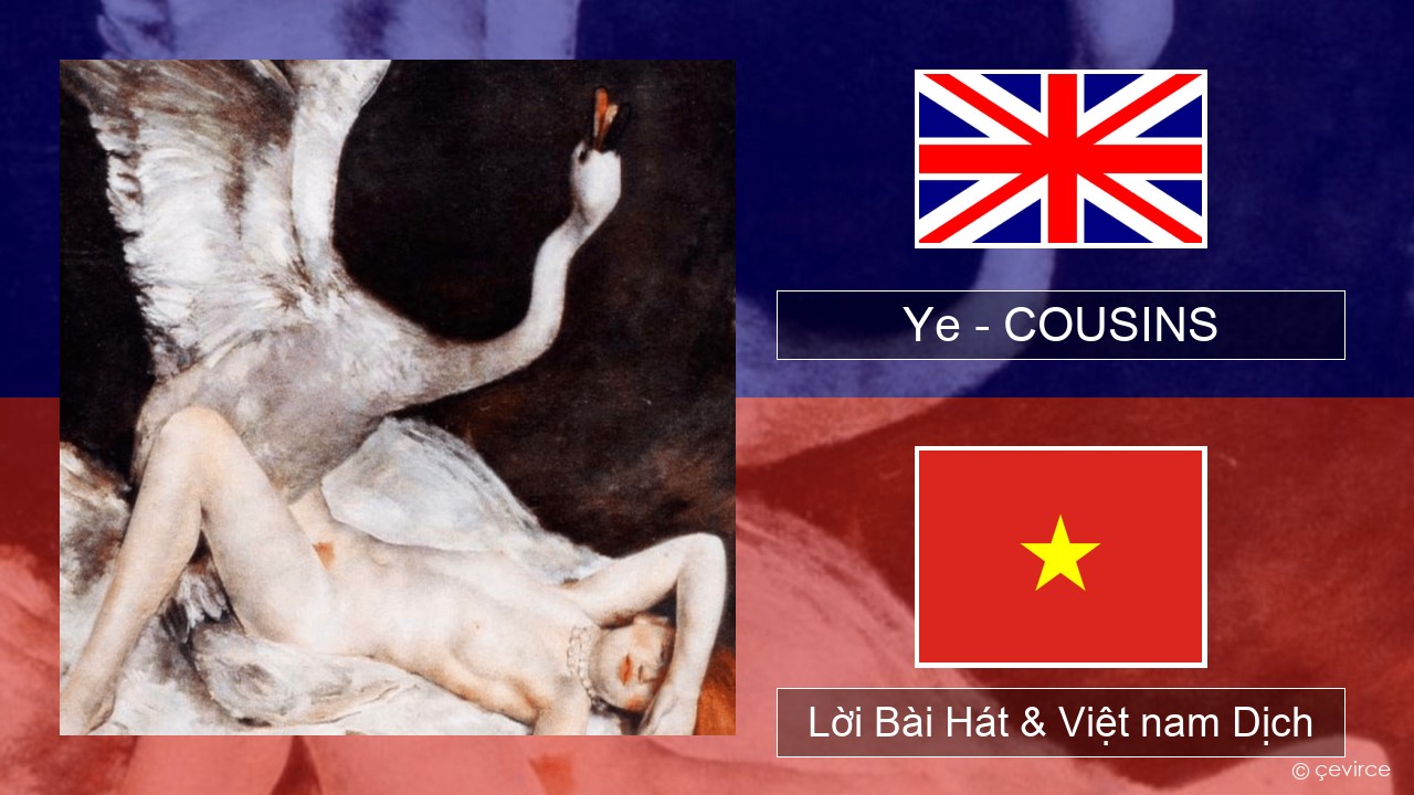 Ye – COUSINS Tiếng anh Lời Bài Hát & Việt nam Dịch