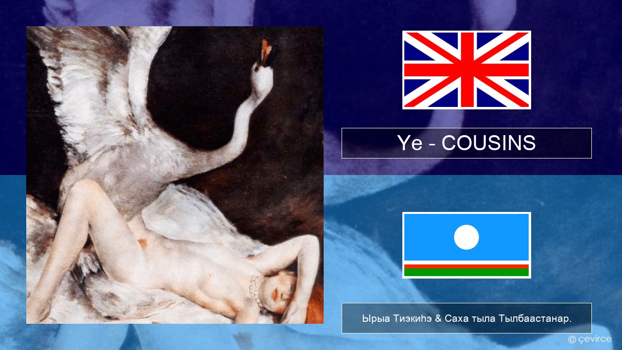 Ye – COUSINS Английскай Ырыа Тиэкиһэ & Саха тыла Тылбаастанар.