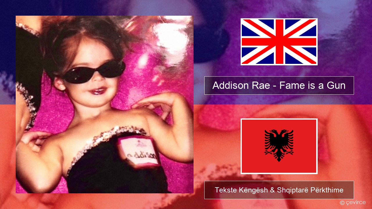 Addison Rae – Fame is a Gun Anglisht Tekste Këngësh & Shqiptarë Përkthime