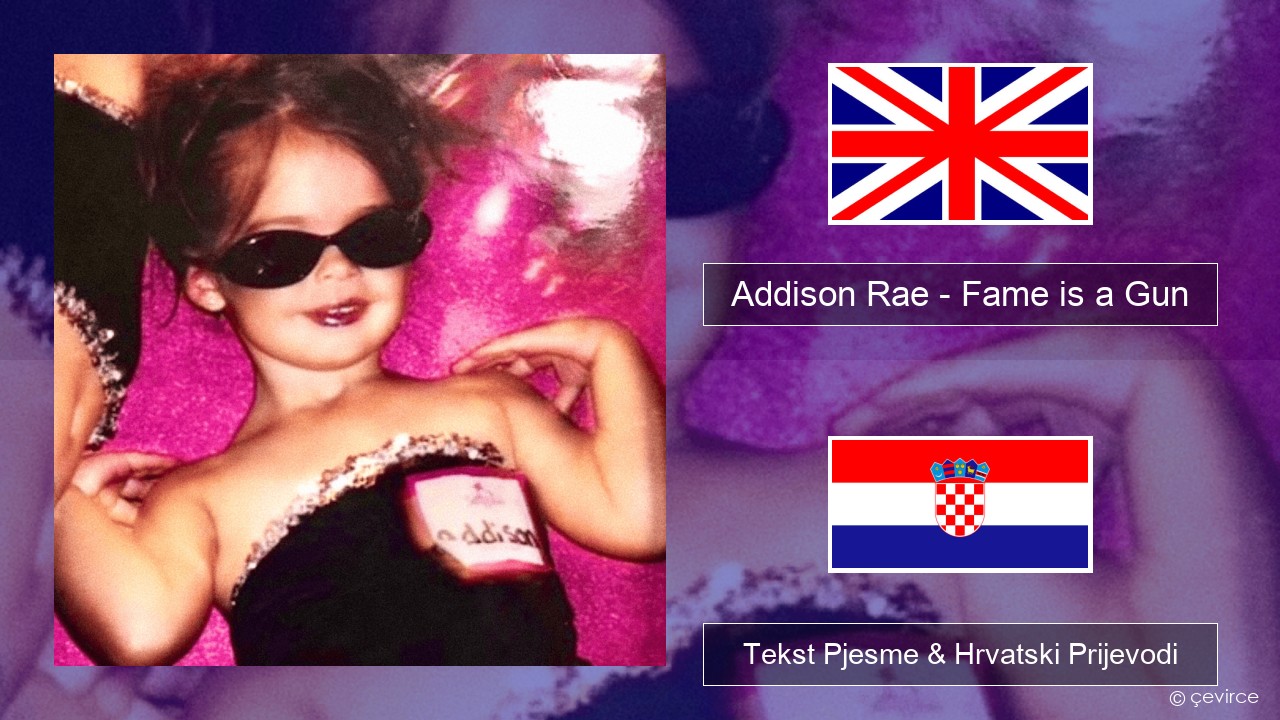 Addison Rae – Fame is a Gun Engleski Tekst Pjesme & Hrvatski Prijevodi