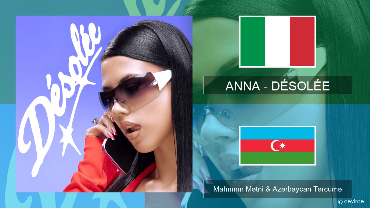ANNA – DÉSOLÉE İtalyan Mahnının Mətni & Azərbaycan Tərcümə