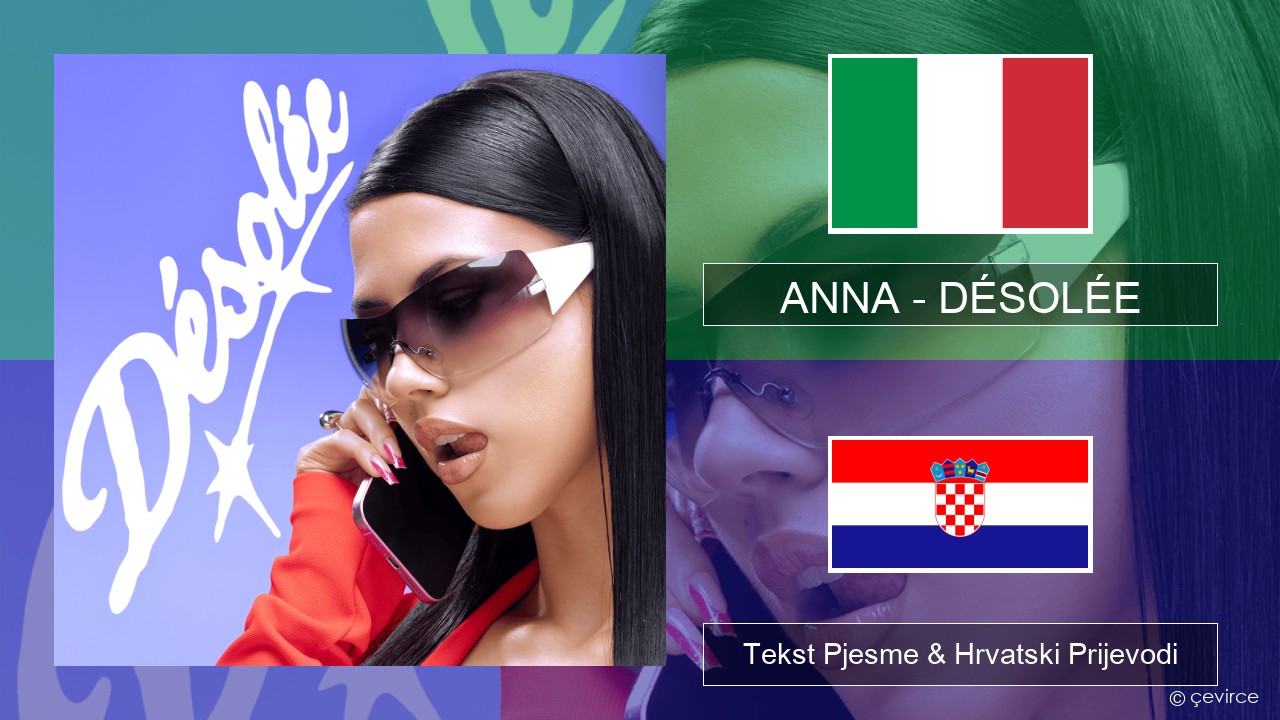 ANNA – DÉSOLÉE Talijanski Tekst Pjesme & Hrvatski Prijevodi