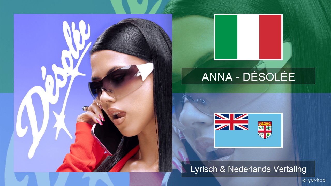 ANNA – DÉSOLÉE Italiaans Lyrisch & Nederlands Vertaling