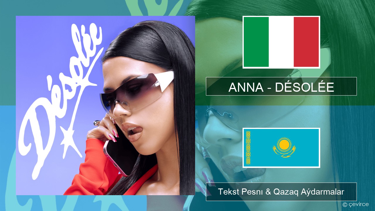 ANNA – DÉSOLÉE Italán Tekst Pesnı & Qazaq (latyn) Aýdarmalar