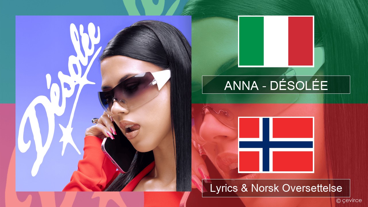 ANNA – DÉSOLÉE Italiensk Lyrics & Norsk Oversettelse