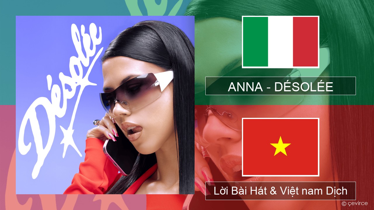ANNA – DÉSOLÉE Ý Lời Bài Hát & Việt nam Dịch