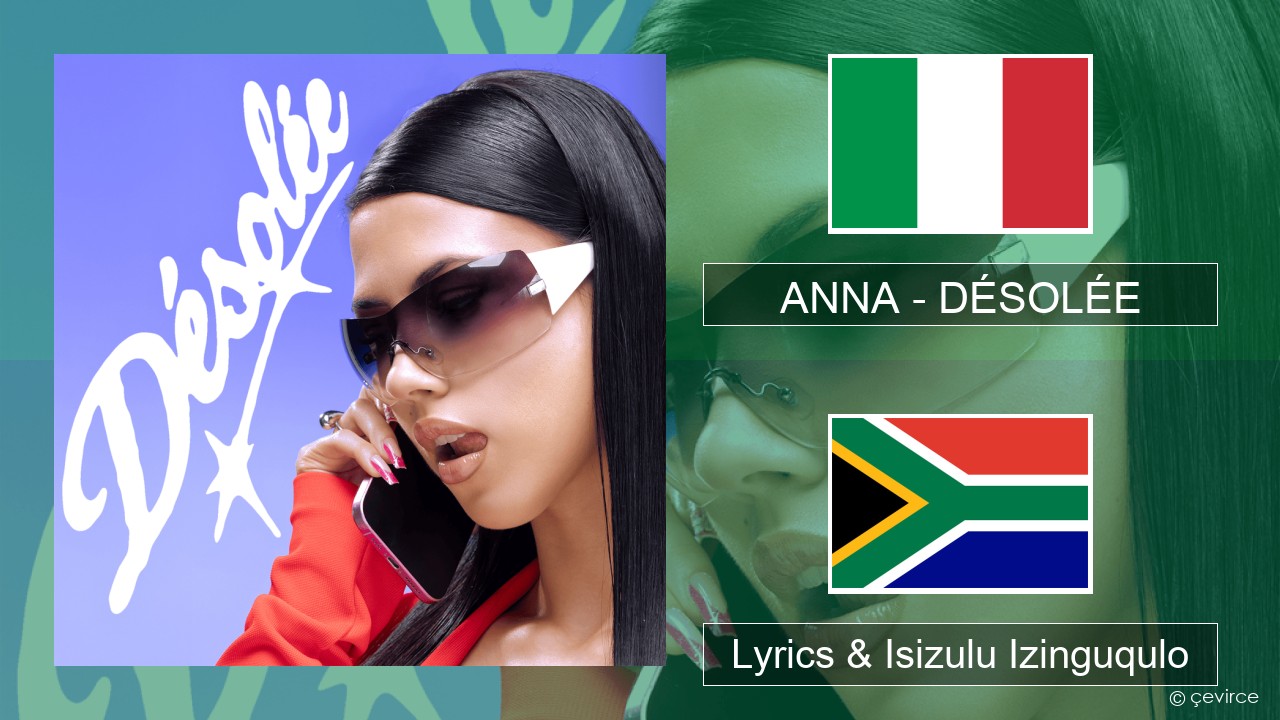 ANNA – DÉSOLÉE Isi-italy Lyrics & Isizulu Izinguqulo