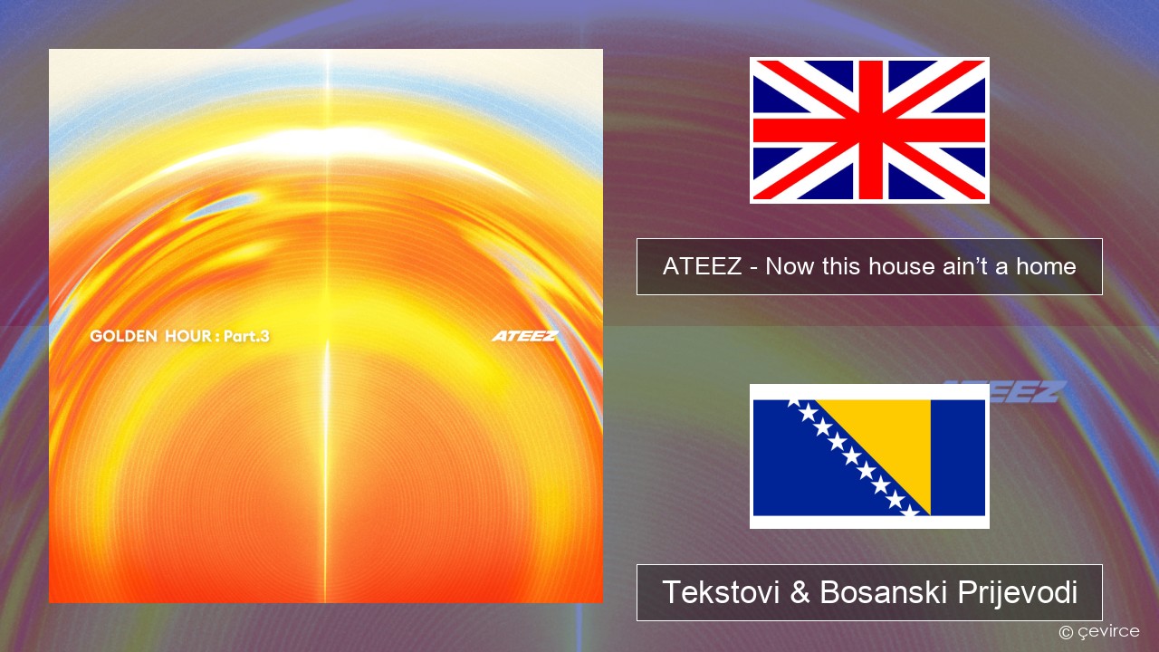 ATEEZ – Now this house ain’t a home Engleski Tekstovi & Bosanski Prijevodi