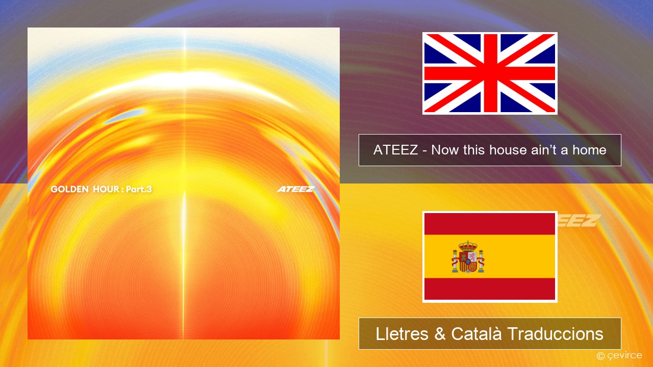 ATEEZ – Now this house ain’t a home Anglès Lletres & Català Traduccions