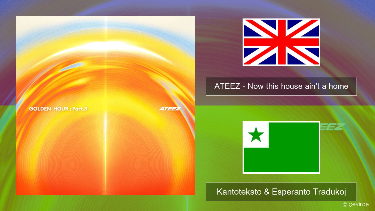 ATEEZ – Now this house ain’t a home La angla Kantoteksto & Esperanto Tradukoj