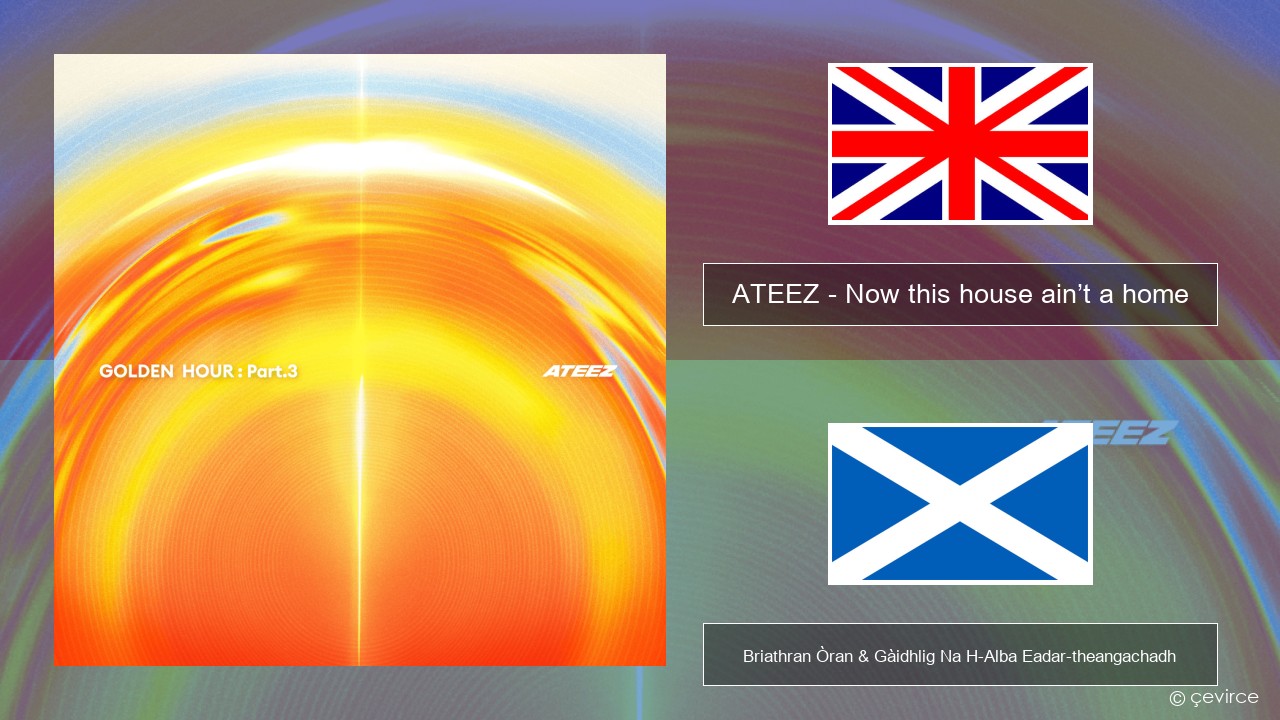 ATEEZ – Now this house ain’t a home Gaelic Briathran Òran & Gàidhlig Na H-Alba Eadar-theangachadh