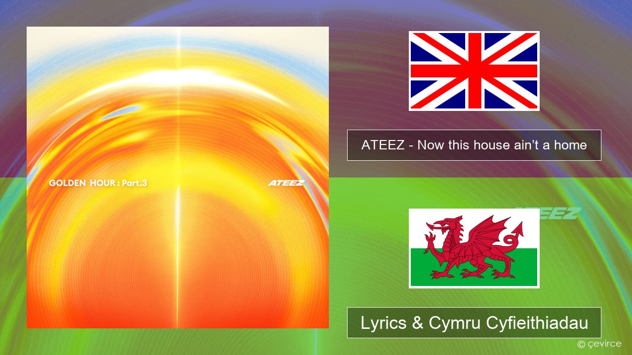 ATEEZ – Now this house ain’t a home Saesneg Lyrics & Cymru Cyfieithiadau