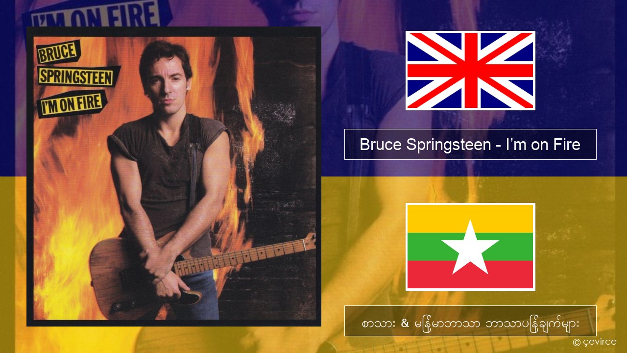 Bruce Springsteen – I’m on Fire အင်္ဂလိပ် စာသား & မြန်မာဘာသာ ဘာသာပြန်ချက်များ