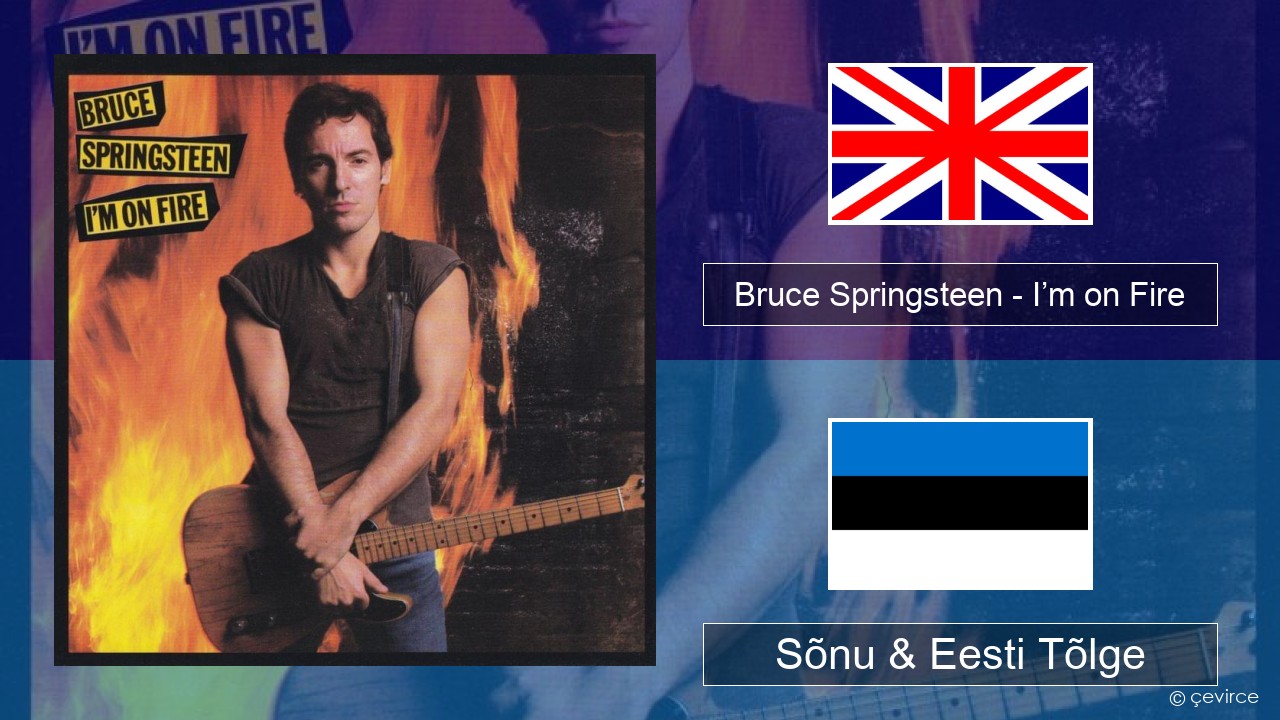 Bruce Springsteen – I’m on Fire Inglise Sõnu & Eesti Tõlge