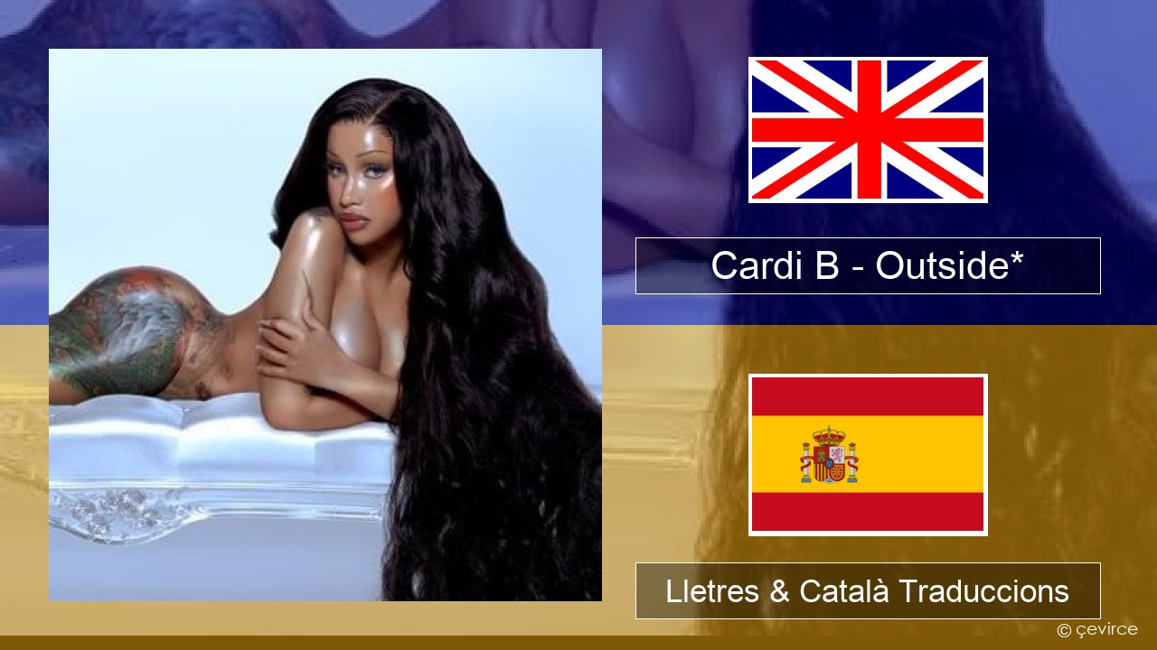 Cardi B – Outside* Anglès Lletres & Català Traduccions