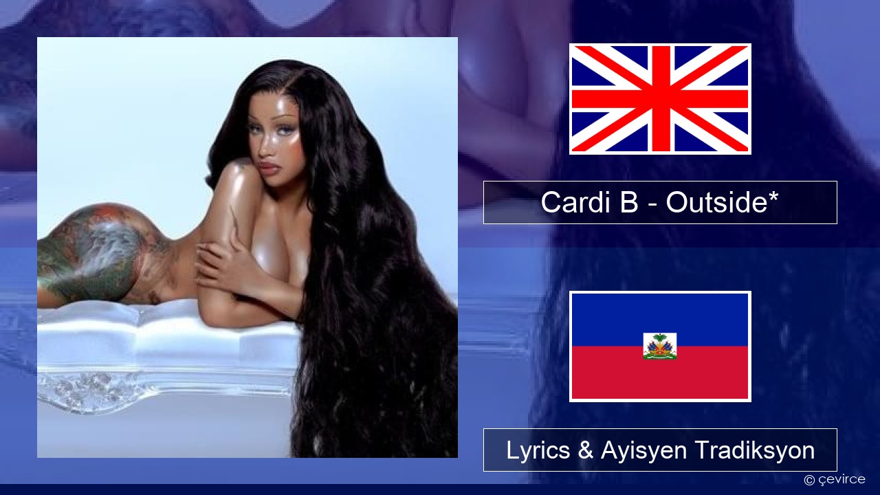Cardi B – Outside* Angle Lyrics & Ayisyen Tradiksyon