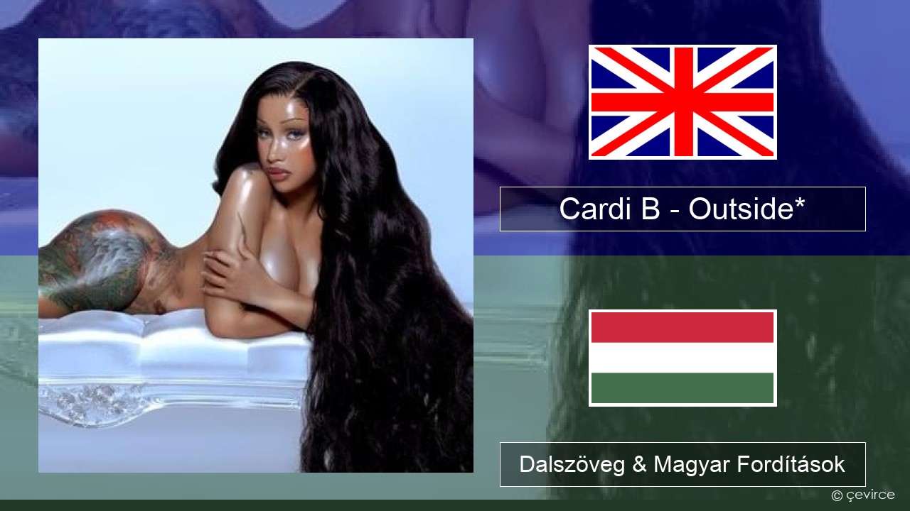 Cardi B – Outside* Magyar Dalszöveg & Magyar Fordítások