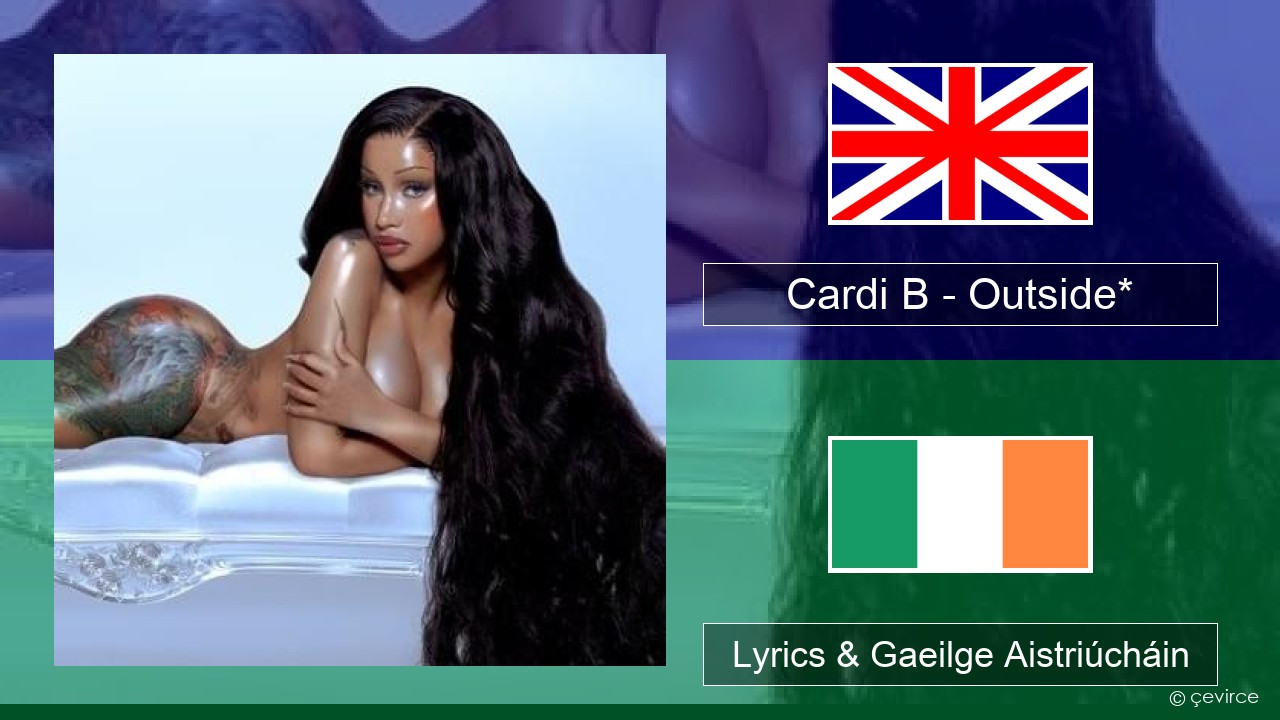 Cardi B – Outside* Béarla Lyrics & Gaeilge Aistriúcháin