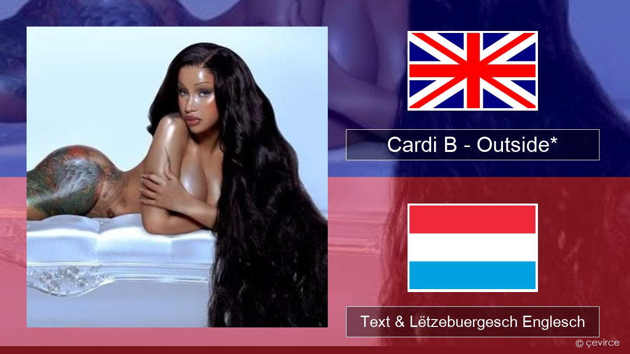 Cardi B – Outside* Englisch Text & Lëtzebuergesch Englesch