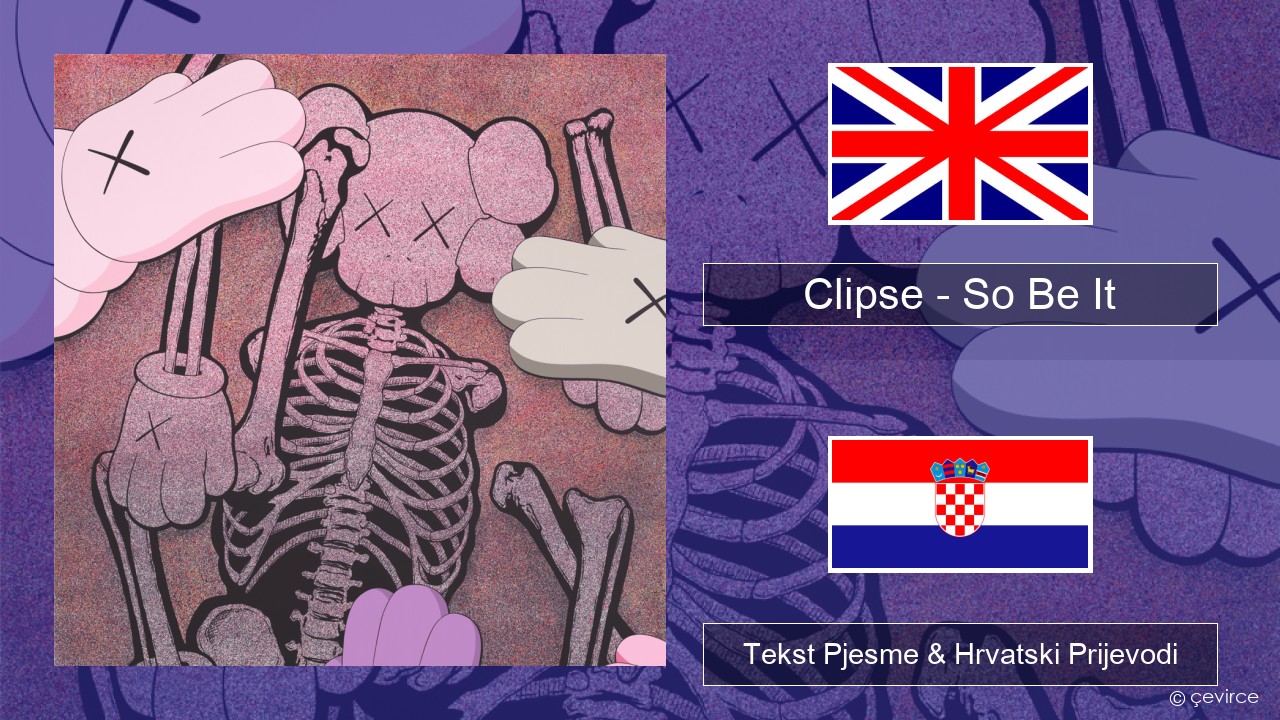 Clipse – So Be It Engleski Tekst Pjesme & Hrvatski Prijevodi
