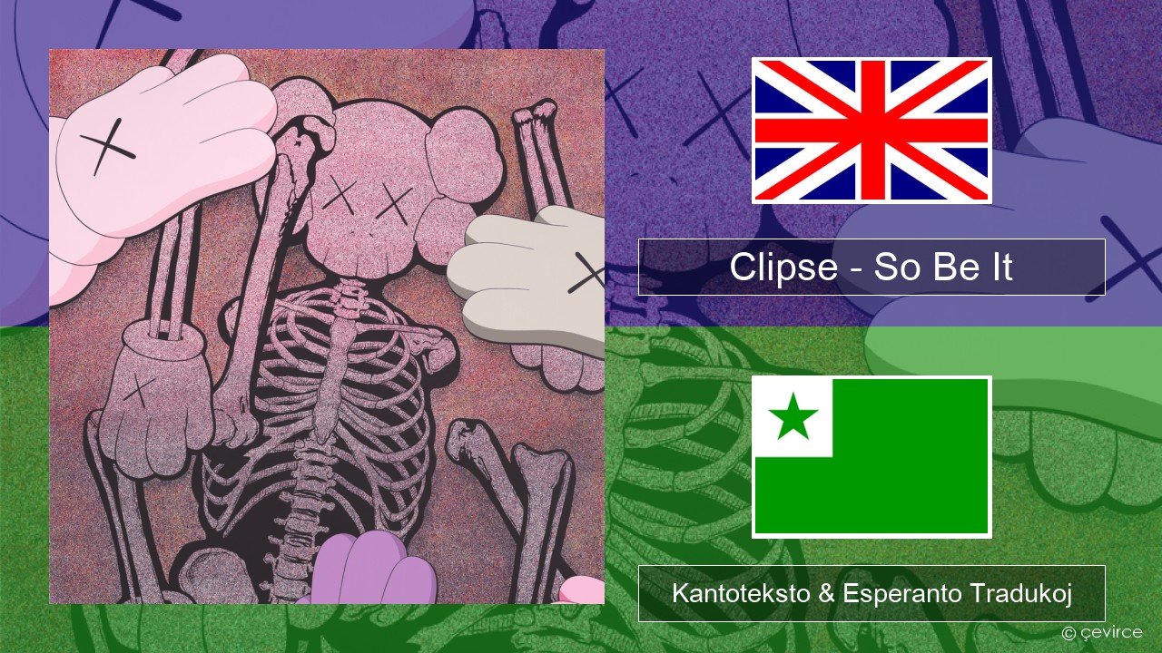 Clipse – So Be It La angla Kantoteksto & Esperanto Tradukoj