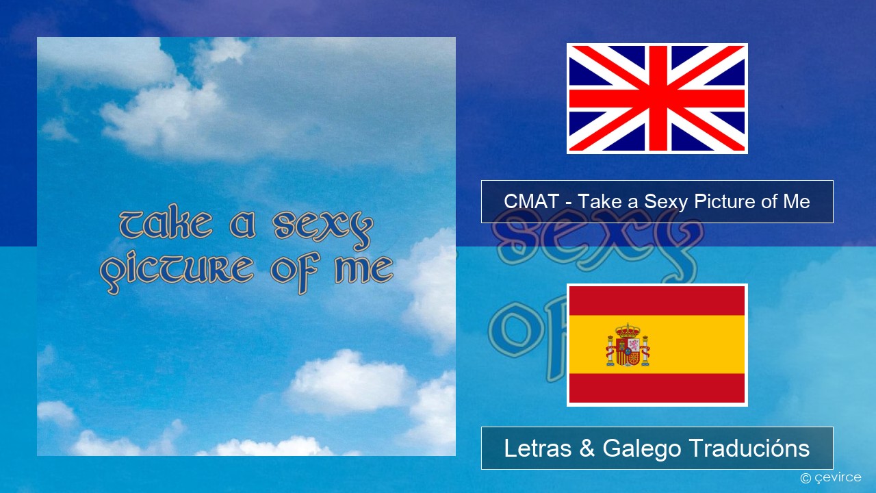 CMAT – Take a Sexy Picture of Me Inglés Letras & Galego Traducións