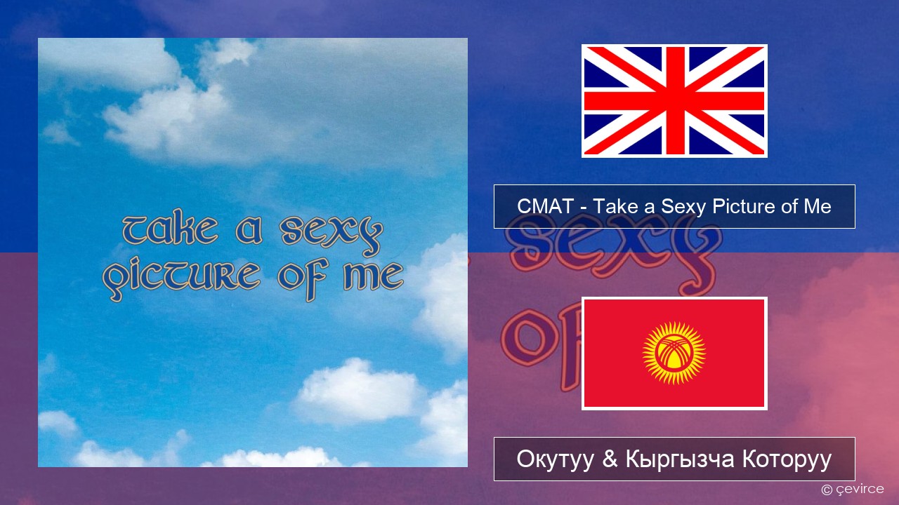 CMAT – Take a Sexy Picture of Me Англисче Окутуу & Кыргызча Которуу
