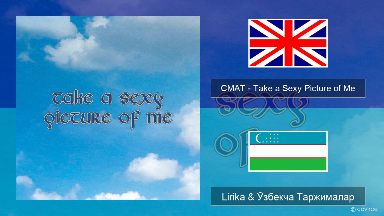 CMAT – Take a Sexy Picture of Me Инглиз тили Lirika & Ўзбекча (Кирил) Таржималар