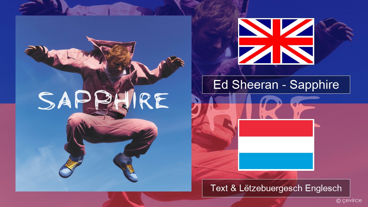 Ed Sheeran – Sapphire Englisch Text & Lëtzebuergesch Englesch