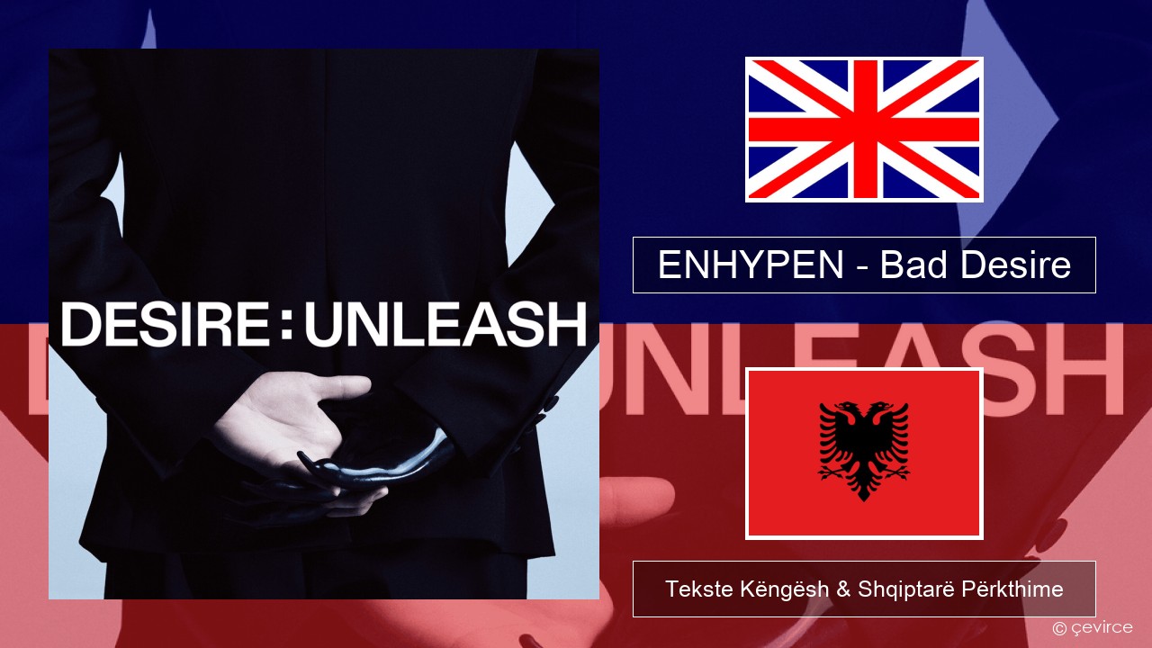 ENHYPEN – Bad Desire (With or Without You) (English Ver.) Anglisht Tekste Këngësh & Shqiptarë Përkthime