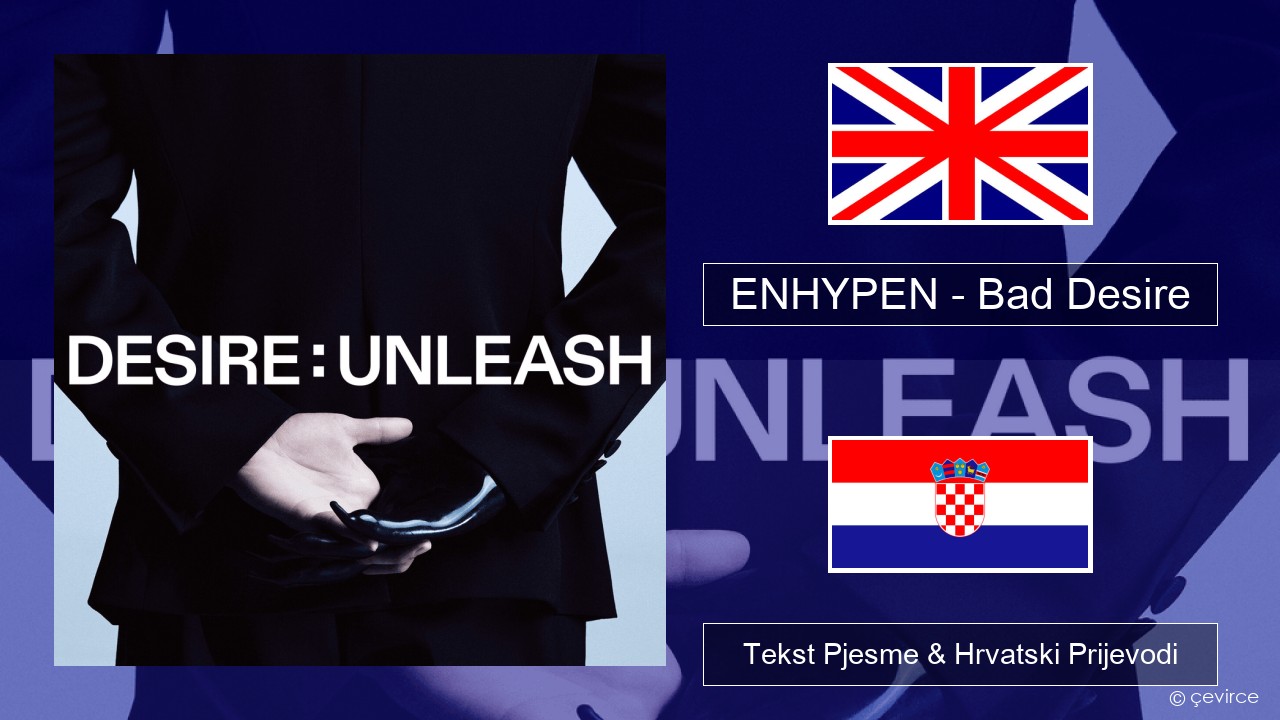 ENHYPEN – Bad Desire (With or Without You) (English Ver.) Engleski Tekst Pjesme & Hrvatski Prijevodi