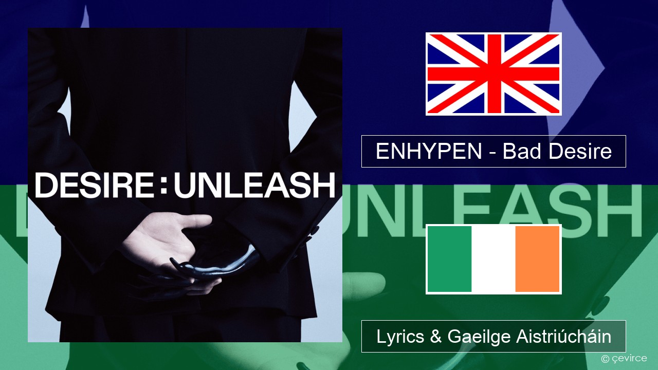ENHYPEN – Bad Desire (With or Without You) (English Ver.) Béarla Lyrics & Gaeilge Aistriúcháin