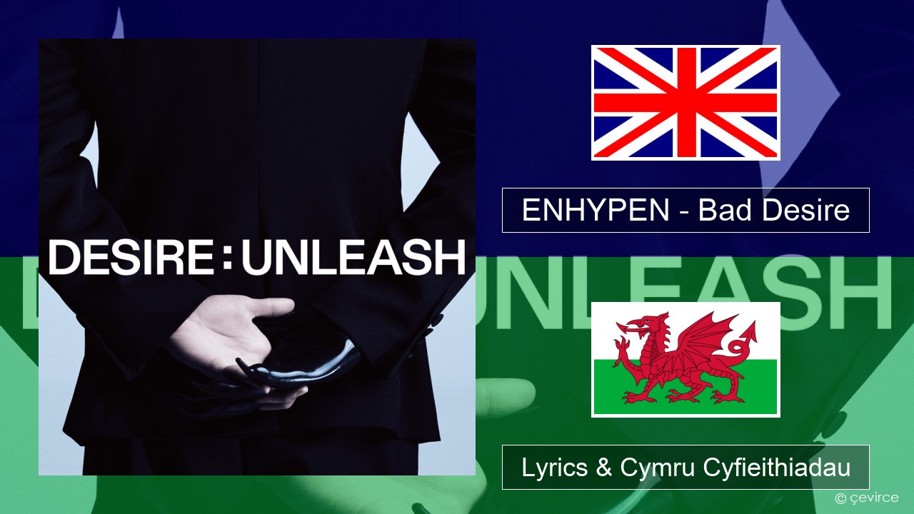 ENHYPEN – Bad Desire (With or Without You) (English Ver.) Saesneg Lyrics & Cymru Cyfieithiadau