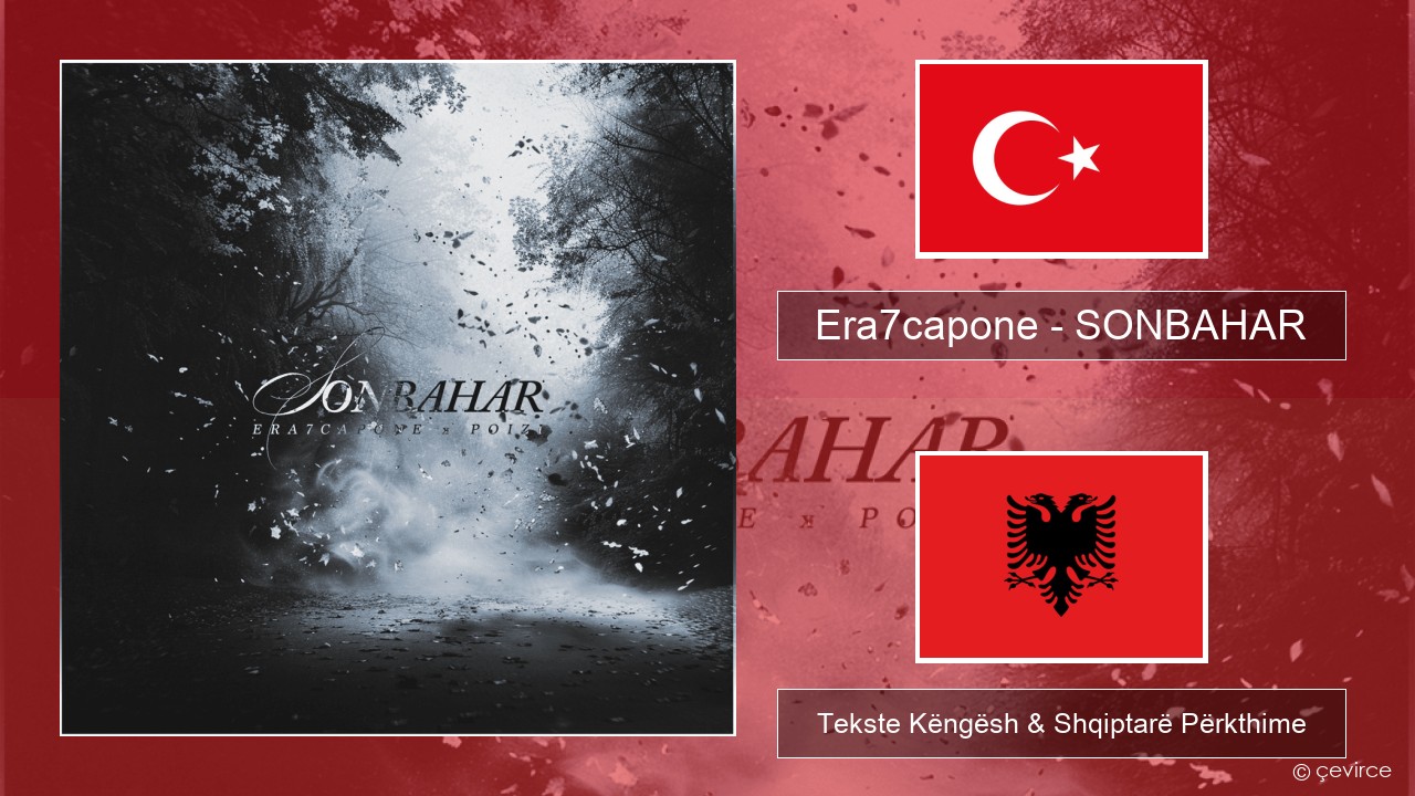 Era7capone – SONBAHAR Turqisht Tekste Këngësh & Shqiptarë Përkthime