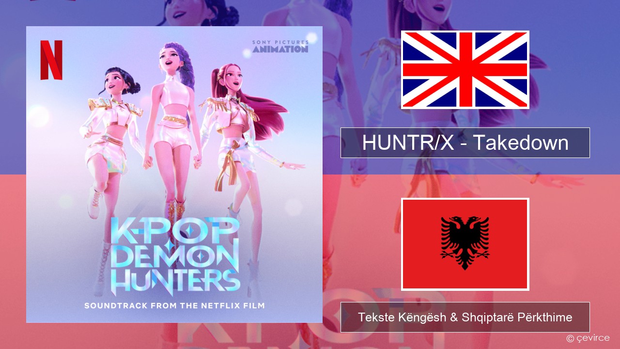 HUNTR/X – Takedown Anglisht Tekste Këngësh & Shqiptarë Përkthime