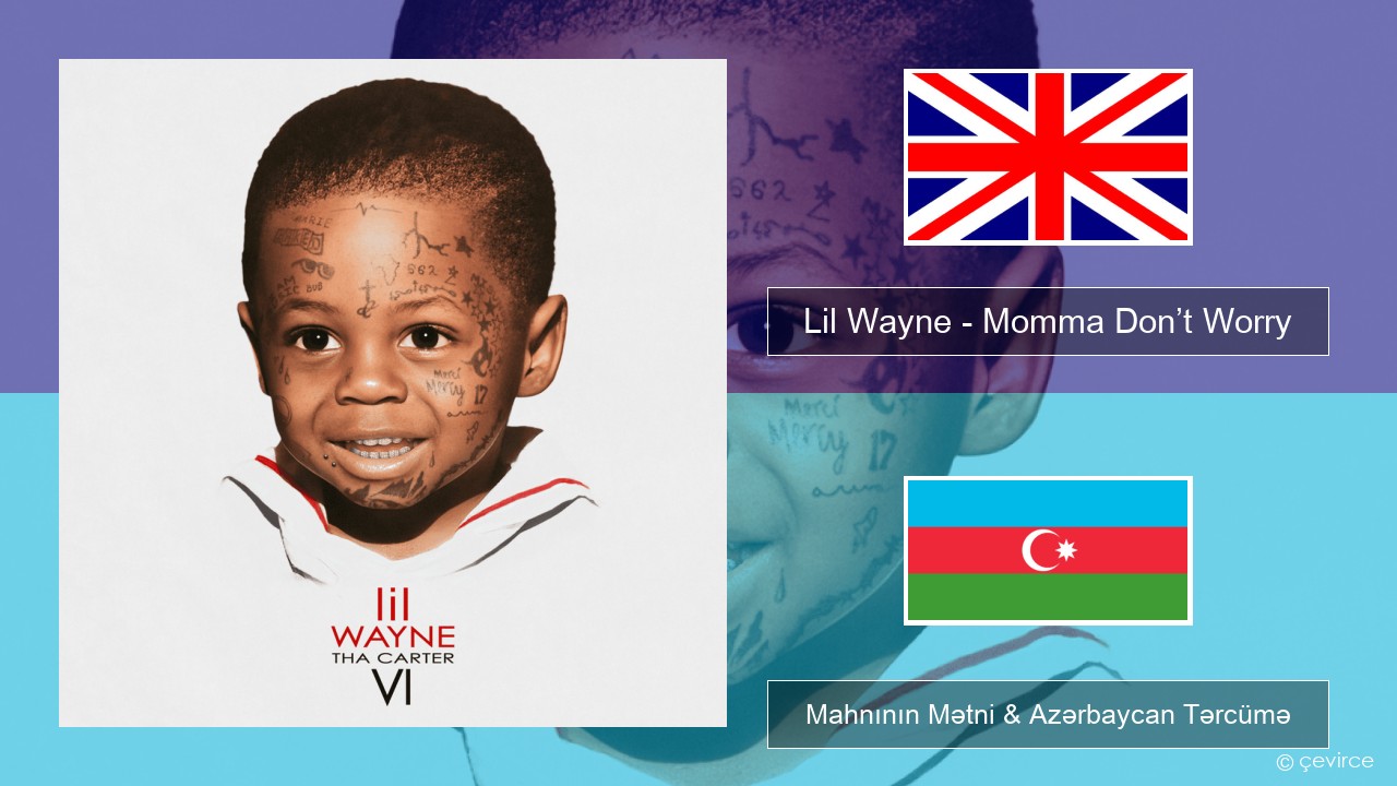 Lil Wayne – Momma Don’t Worry İngilis dili Mahnının Mətni & Azərbaycan Tərcümə
