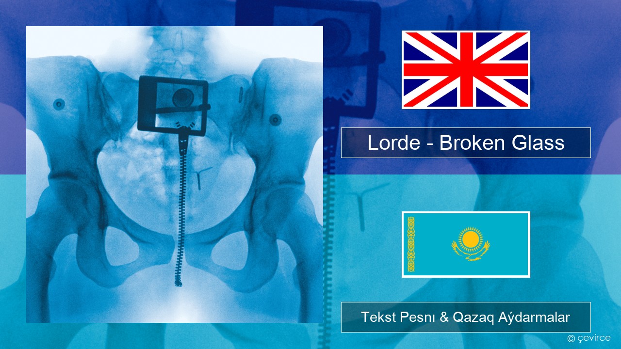 Lorde – Broken Glass Aǵylshyn Tekst Pesnı & Qazaq (latyn) Aýdarmalar