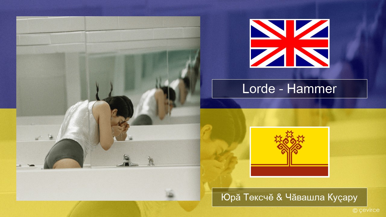 Lorde – Hammer Акӑлчан Юрӑ Тексчӗ & Чӑвашла Куҫару