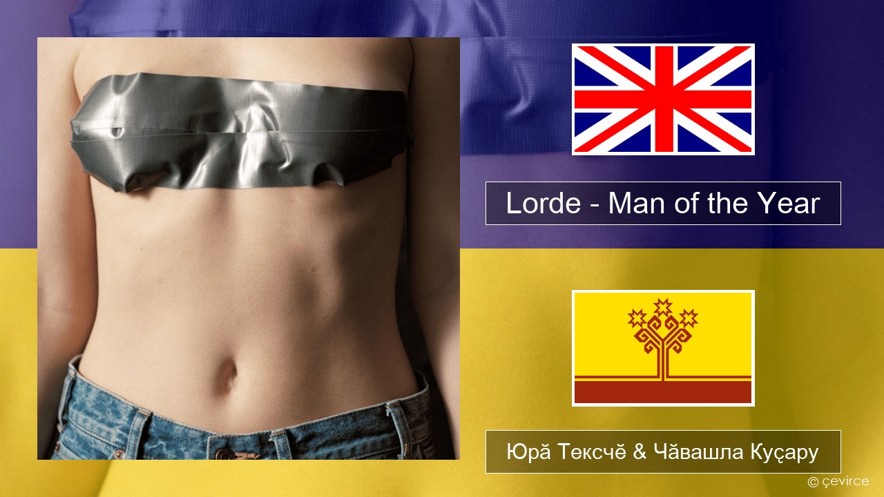 Lorde – Man of the Year Акӑлчан Юрӑ Тексчӗ & Чӑвашла Куҫару