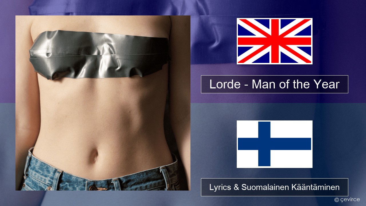 Lorde – Man of the Year Englanti Lyrics & Suomalainen Kääntäminen