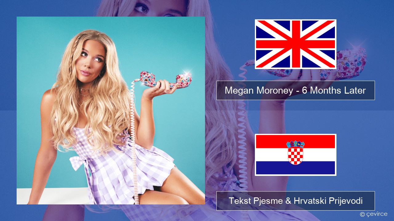 Megan Moroney – 6 Months Later Engleski Tekst Pjesme & Hrvatski Prijevodi