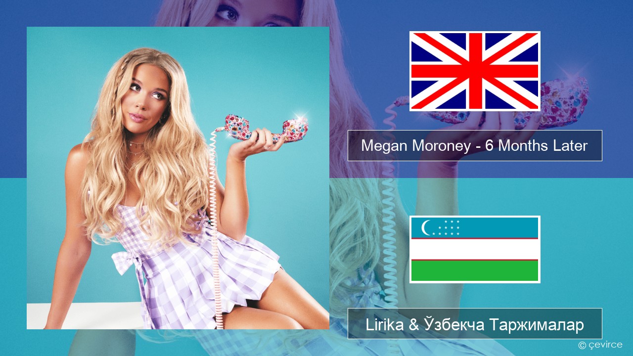 Megan Moroney – 6 Months Later Инглиз тили Lirika & Ўзбекча (Кирил) Таржималар