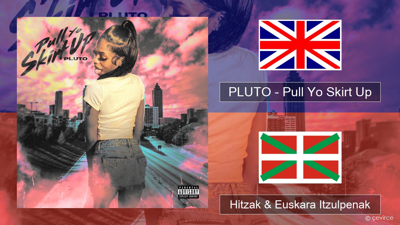 PLUTO – Pull Yo Skirt Up Ingelesa Hitzak & Euskara Itzulpenak
