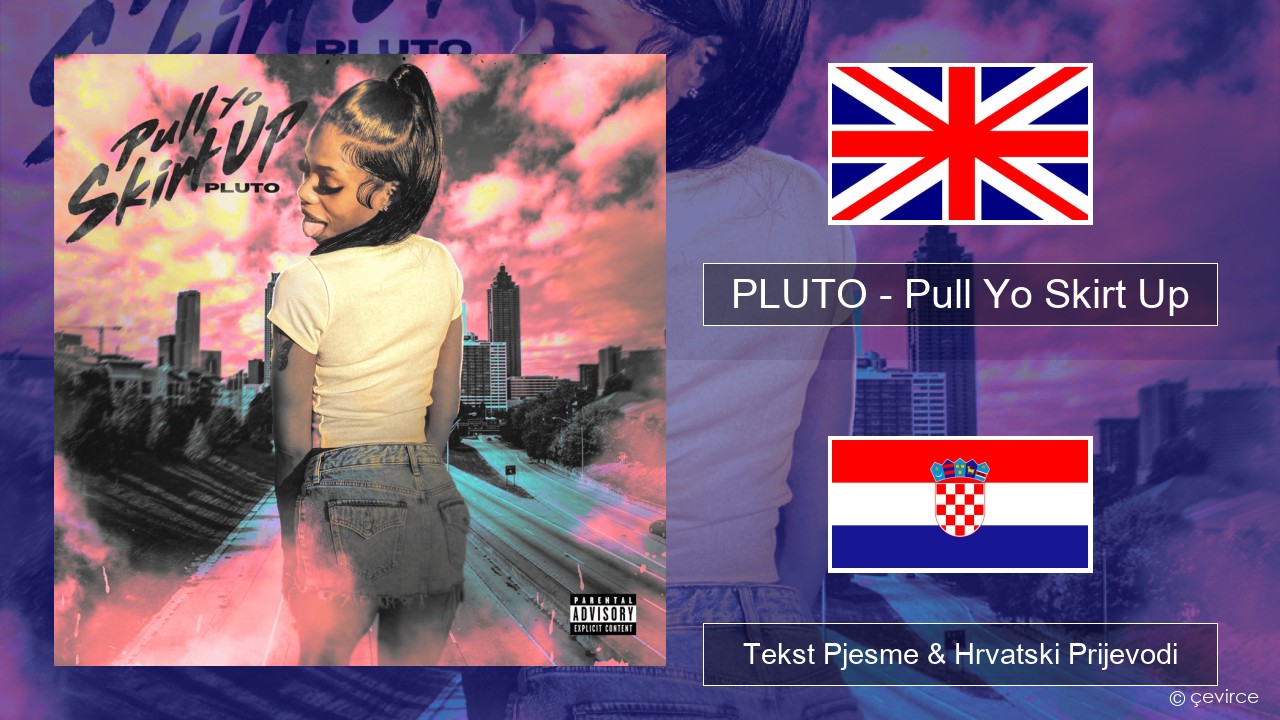 PLUTO – Pull Yo Skirt Up Engleski Tekst Pjesme & Hrvatski Prijevodi