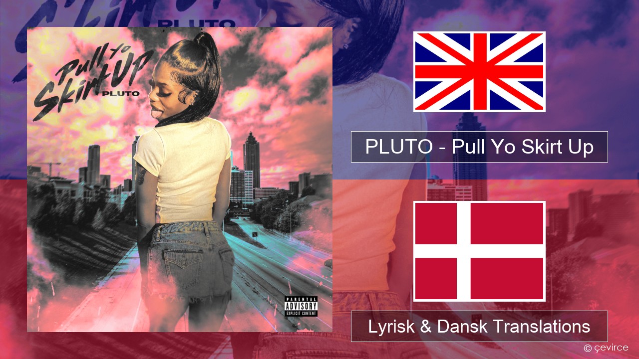 PLUTO – Pull Yo Skirt Up Engelsk Lyrisk & Dansk Translations